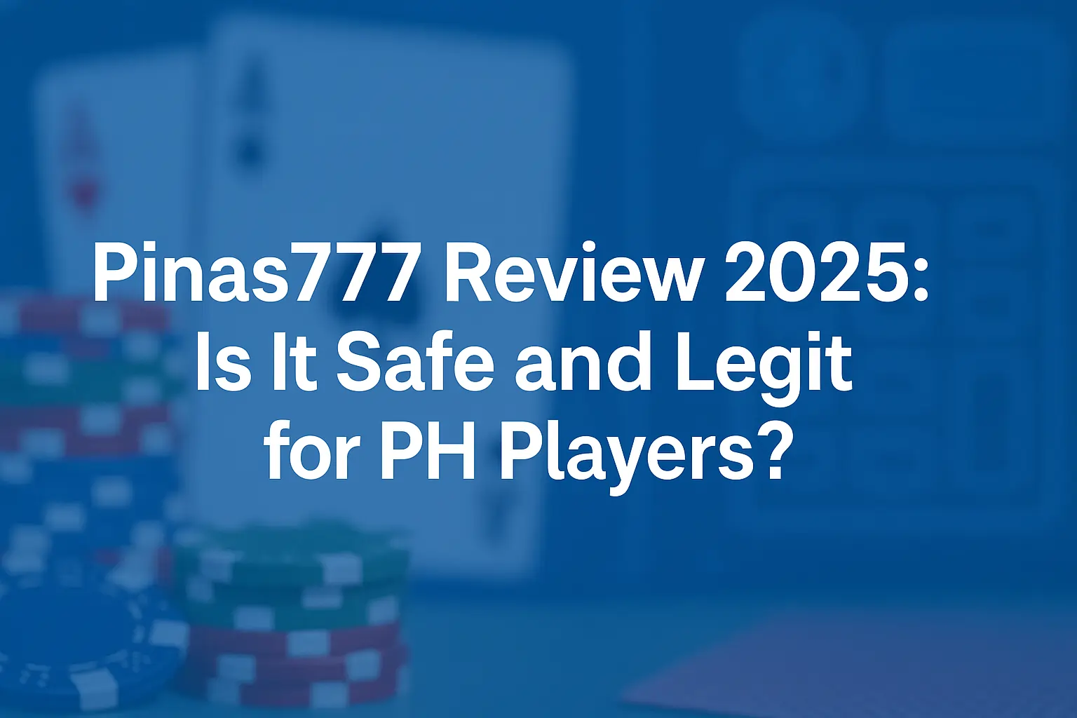 Pinas777 Review 2025 with blurred casino chips/cards and bold title: Is It Safe and Legit for PH Players?